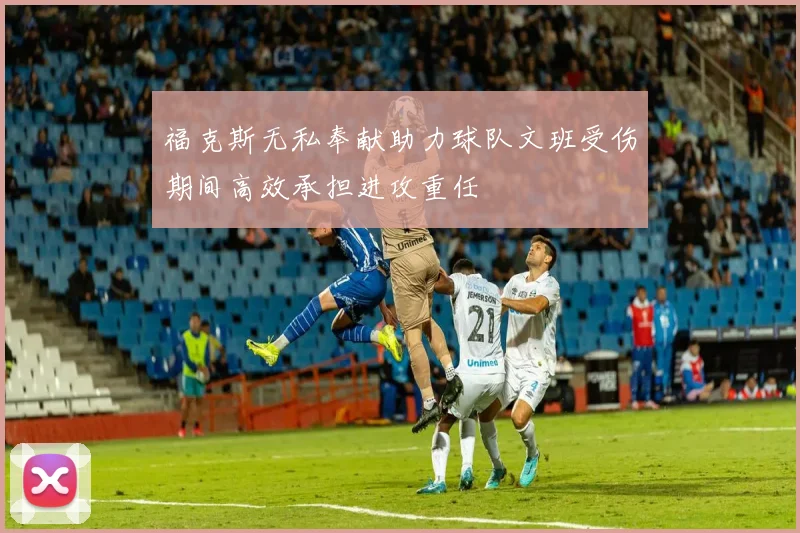 福克斯无私奉献助力球队文班受伤期间高效承担进攻重任
