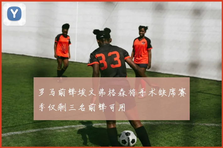 罗马前锋埃文弗格森将手术缺席赛季仅剩三名前锋可用