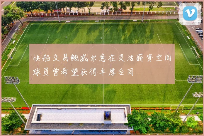 快船交易鲍威尔意在灵活薪资空间球员曾希望获得丰厚合同