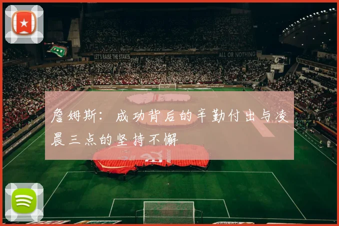 詹姆斯：成功背后的辛勤付出与凌晨三点的坚持不懈